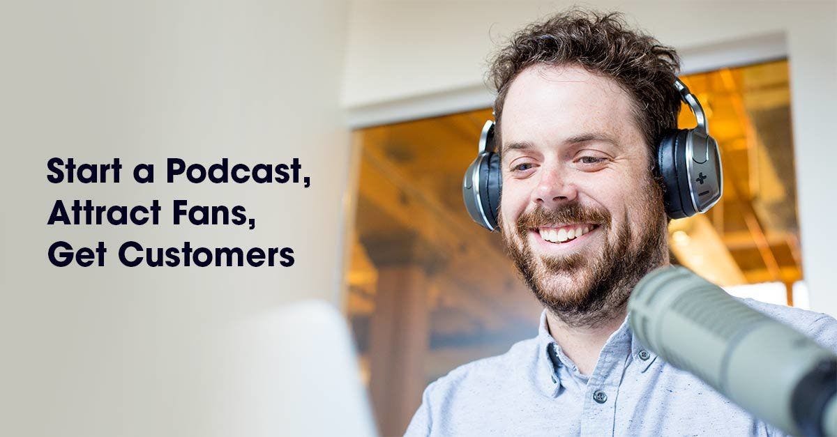 Start a Podcast, Attract Fans, Get Customers: Tips from a Pro Podcast Host