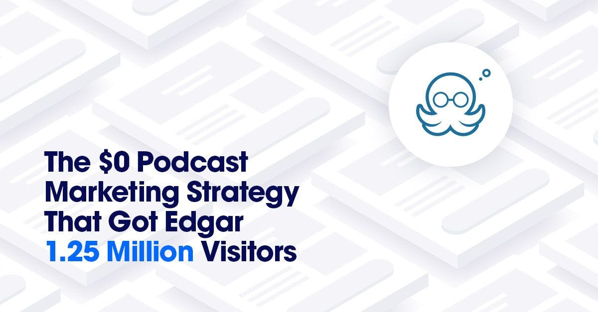 The Podcast Marketing Strategy That Got Edgar 1.25 Million Visitors