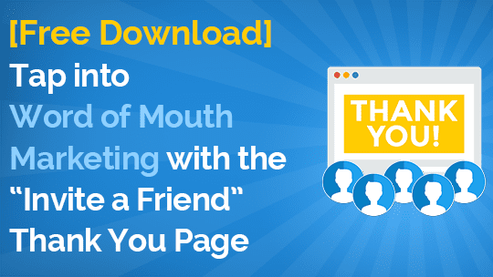 [Free Download] Tap into Word of Mouth Marketing with the “Invite a Friend” Thank You Page