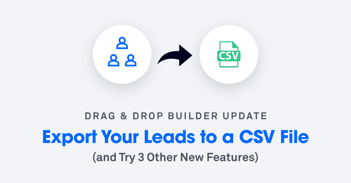Drag & Drop Builder Update: Export Your Leads to a CSV File (and Try 3 Other New Features)